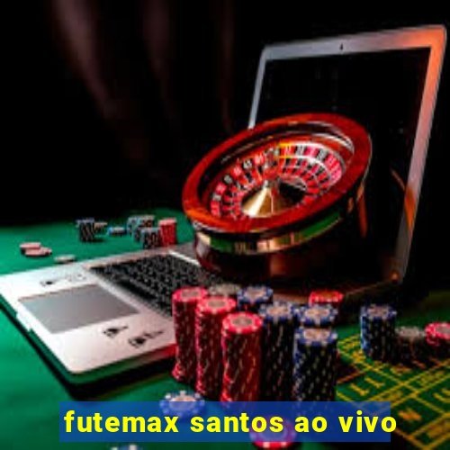 futemax santos ao vivo